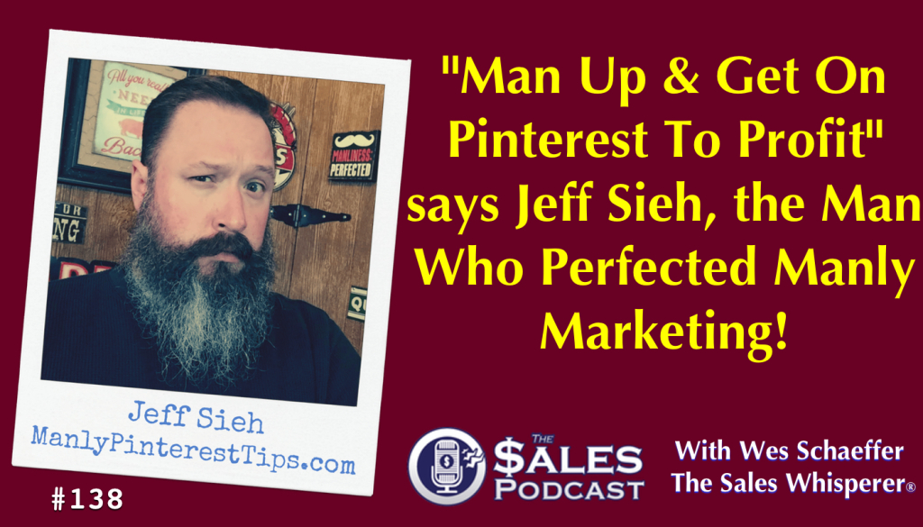 Jeff Sieh has mastered digital marketing with Pinterest and shares his secrets on The Sales Podcast with Wes Schaeffer