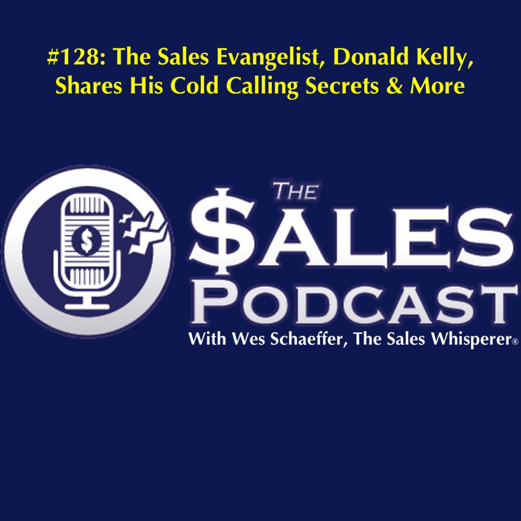 Donald Kelly, The Sales Evangelist, is on The Sales Podcast with Wes Schaeffer, The Sales Whisperer®.