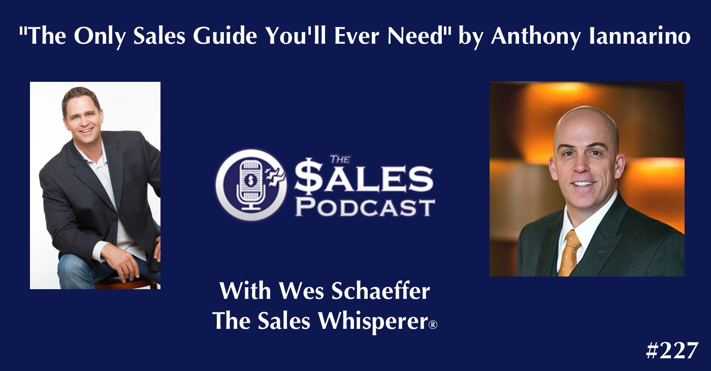 'The Only Sales Guide You'll Ever Need' by Anthony Iannarino on The Sales Podcast with Wes Schaeffer, The Sales Whisperer® 