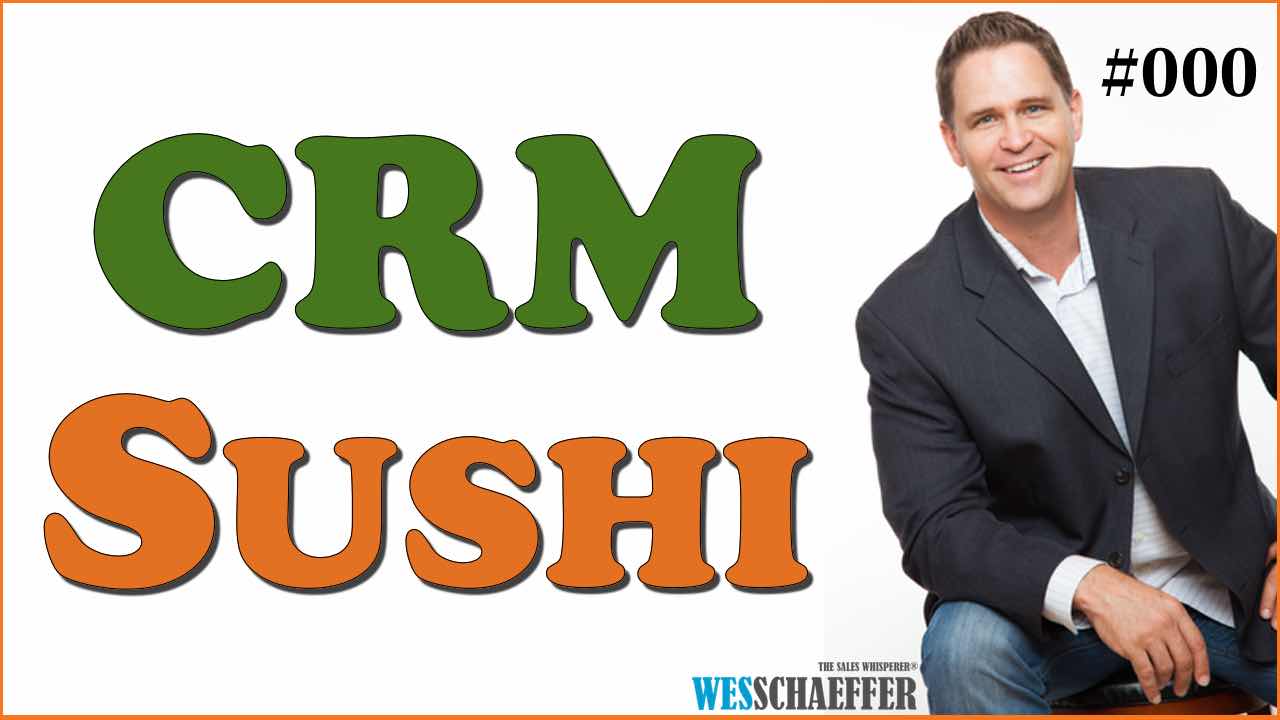 The CRM Sushi Podcast by Wes Schaeffer, The Sales Whisperer®