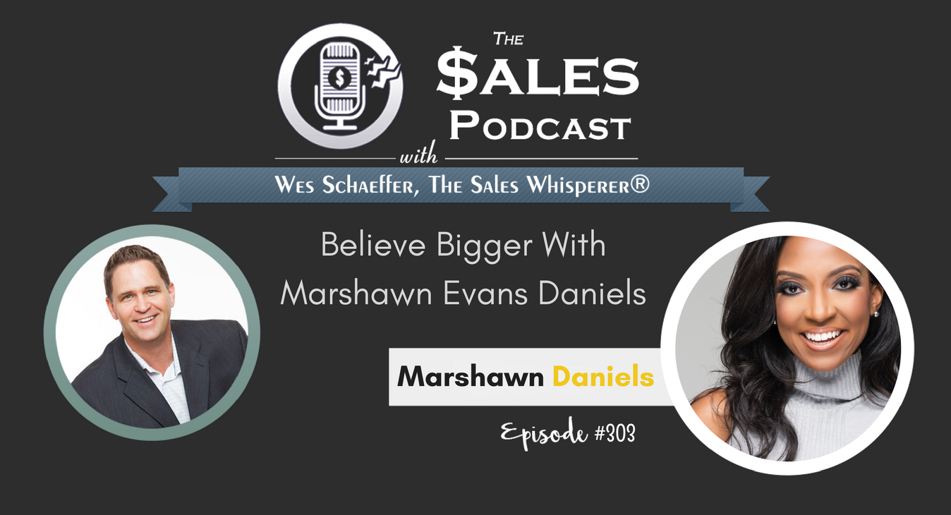 Marshawn Evans Daniels returns to help you believe bigger with Wes Schaeffer on The Sales Podcast #303.