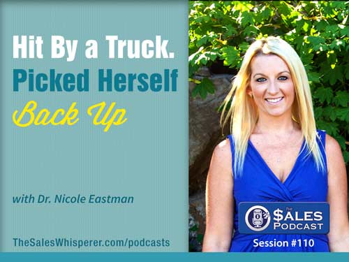 Dr Nicole Eastman: Hit By a Truck. Picked Herself Back Up. Hear how she did it on The Sales Podcast.