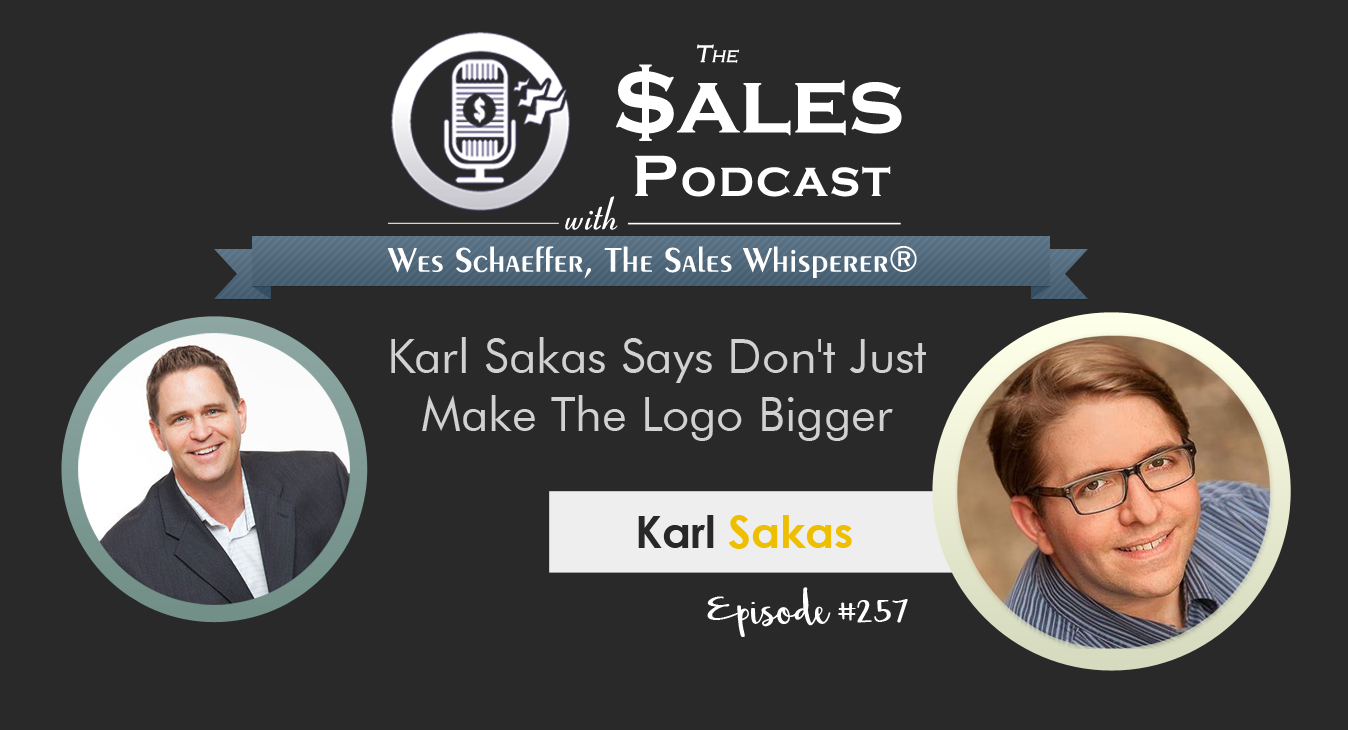 Karl Sakas on The Sales Podcast 257 with Wes Schaeffer, The Sales Whisperer®