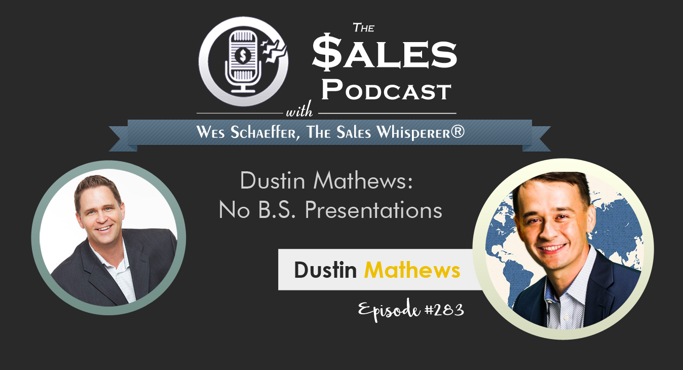 Dustin Mathews, No B.S. Presentations author is on The Sales Podcast with Wes Schaeffer, The Sales Whisperer®