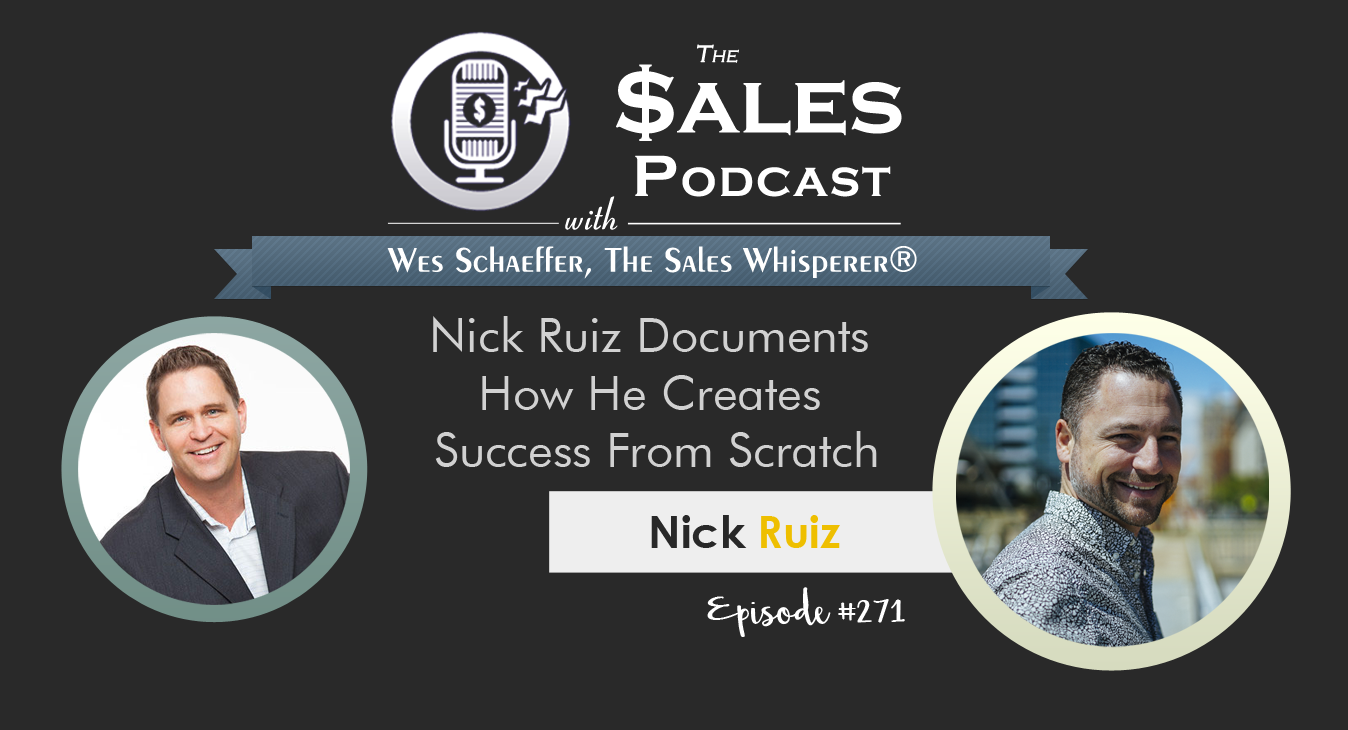 Nick Ruiz creates sales from scratch on The Sales Podcast #271 with Wes Schaeffer, The Sales Whisperer®