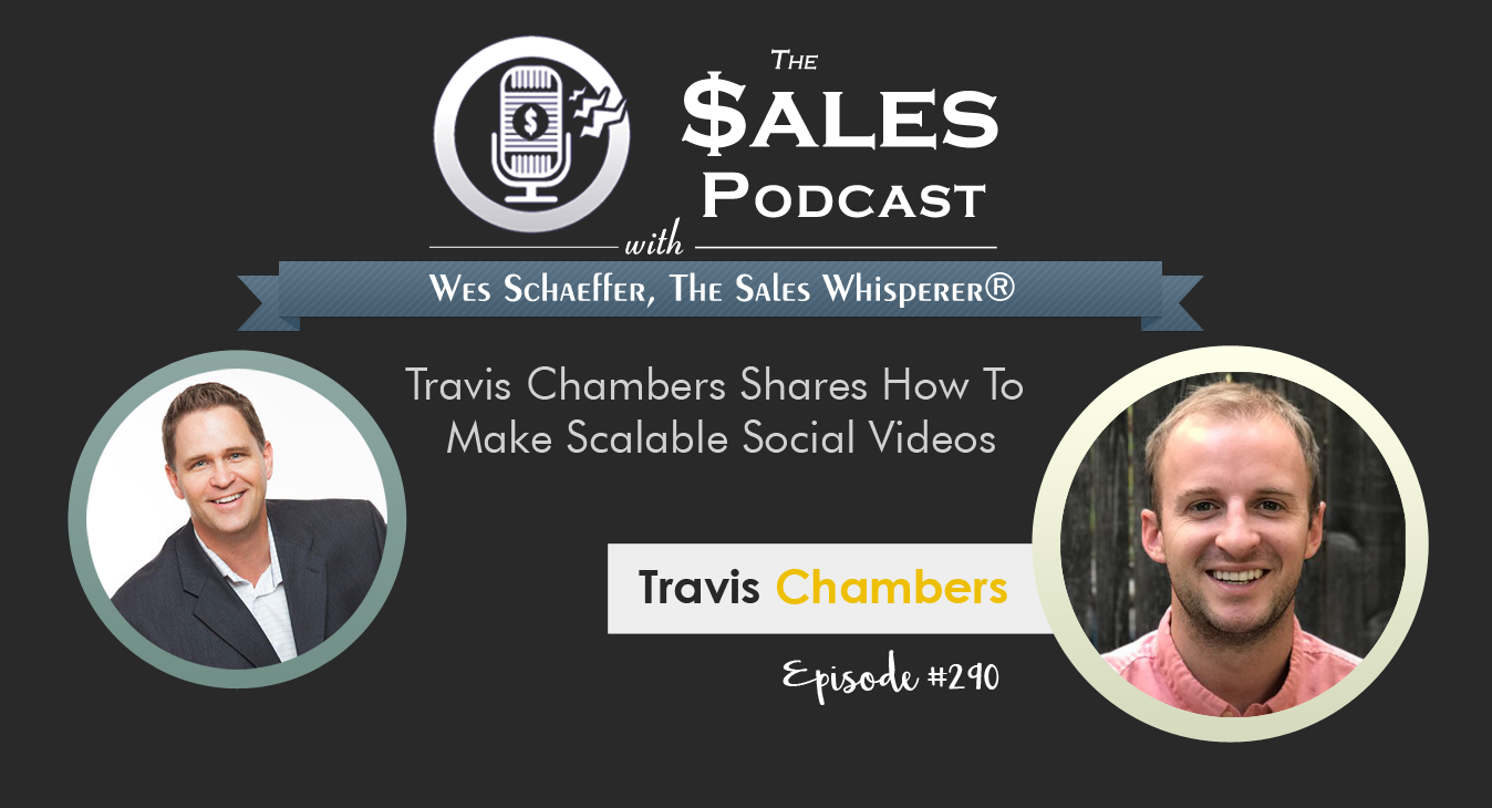 Travis Chambers Shares How To Make Scalable Social Videos on The Sales Podcast with Wes Schaeffer, The Sales Whisperer®.