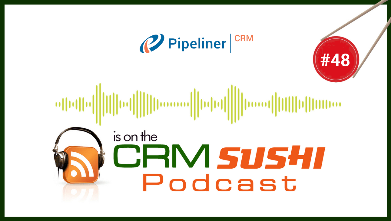 Pipeliner CRM: What You Love, You Use on the CRM Sushi Podcast with Wes Schaeffer, The Sales Whisperer®